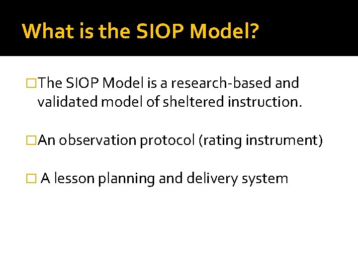What is the SIOP Model? �The SIOP Model is a research-based and validated model What is the SIOP Model? �The SIOP Model is a research-based and validated model