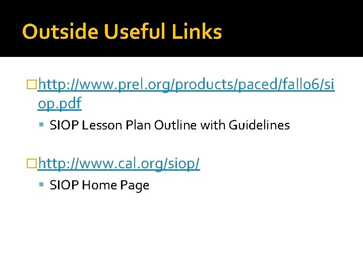 Outside Useful Links �http: //www. prel. org/products/paced/fall 06/si op. pdf SIOP Lesson Plan Outline Outside Useful Links �http: //www. prel. org/products/paced/fall 06/si op. pdf SIOP Lesson Plan Outline