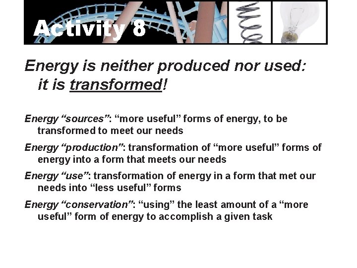 Activity 8 Energy is neither produced nor used: it is transformed! Energy “sources”: “more