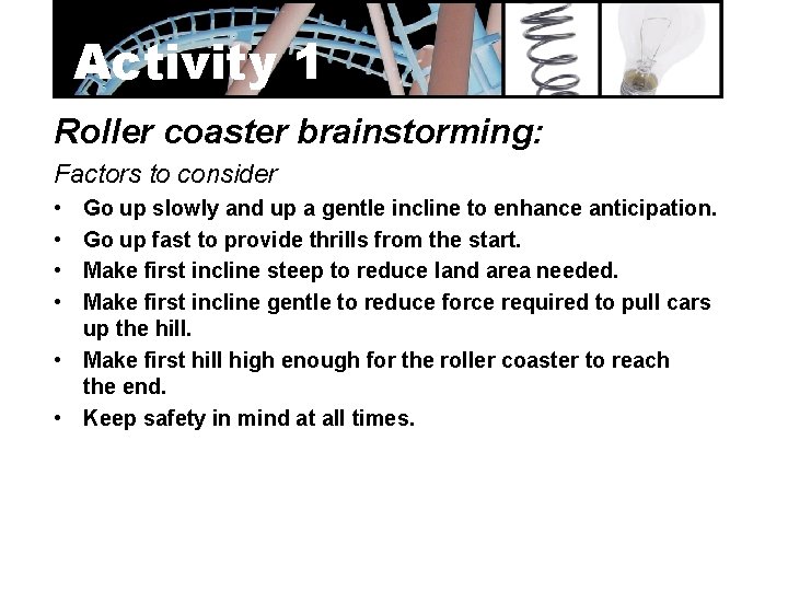 Activity 1 Roller coaster brainstorming: Factors to consider • • Go up slowly and