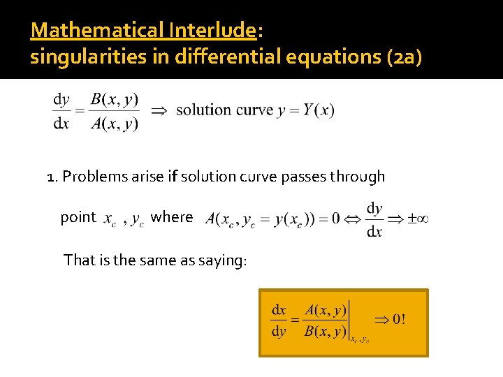 Mathematical Interlude: singularities in differential equations (2 a) 1. Problems arise if solution curve