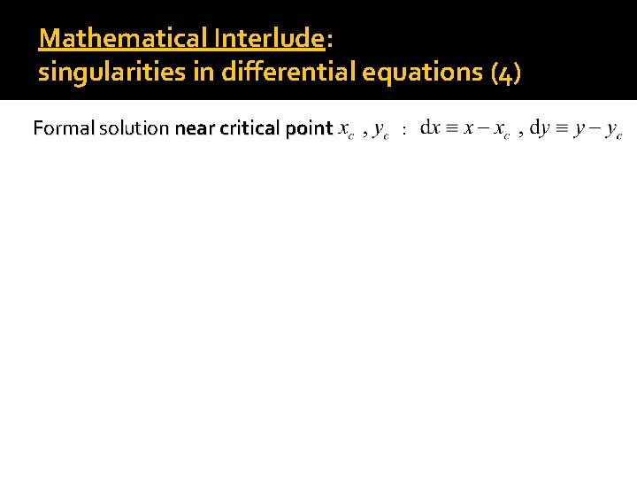 Mathematical Interlude: singularities in differential equations (4) Formal solution near critical point : 