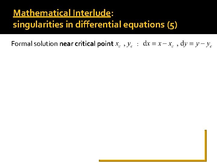 Mathematical Interlude: singularities in differential equations (5) Formal solution near critical point : 