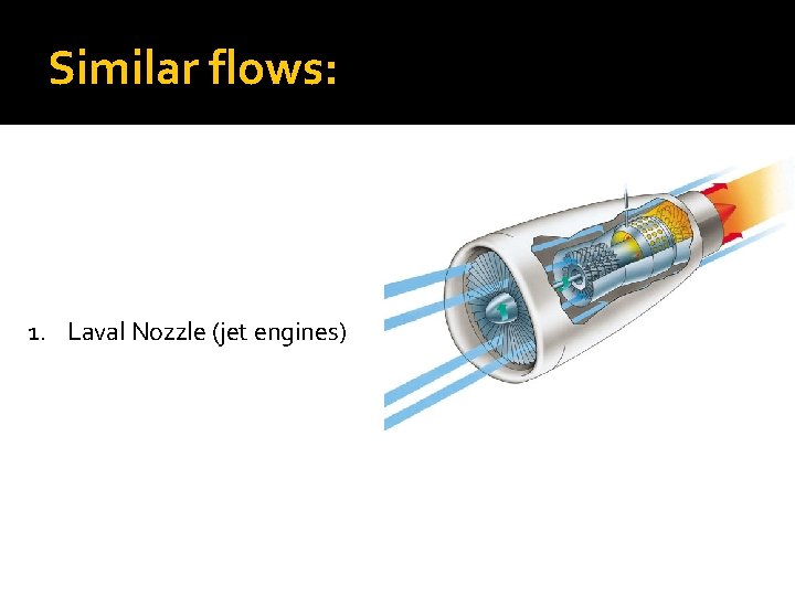 Similar flows: 1. Laval Nozzle (jet engines) 