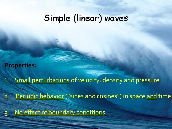 Simple (linear) waves Properties: 1. Small perturbations of velocity, density and pressure 2. Periodic