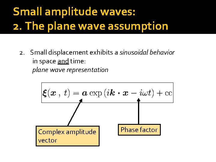 Small amplitude waves: 2. The plane wave assumption 2. Small displacement exhibits a sinusoidal