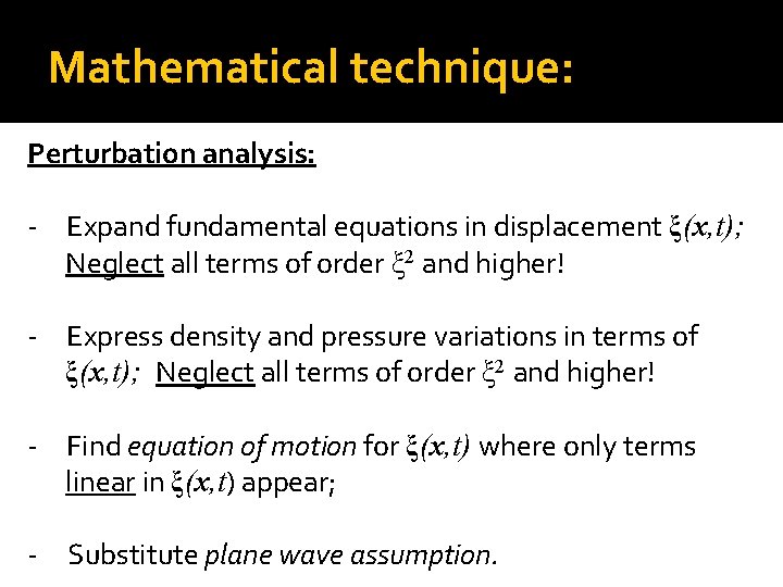 Mathematical technique: Perturbation analysis: - Expand fundamental equations in displacement ξ(x, t); Neglect all