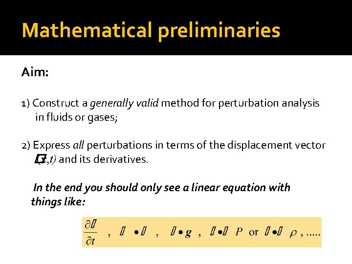 Mathematical preliminaries Aim: 1) Construct a generally valid method for perturbation analysis in fluids