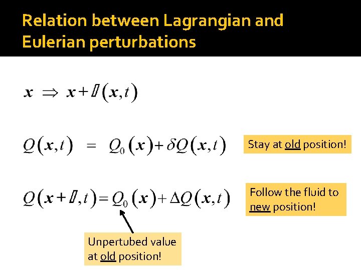 Relation between Lagrangian and Eulerian perturbations Stay at old position! Follow the fluid to