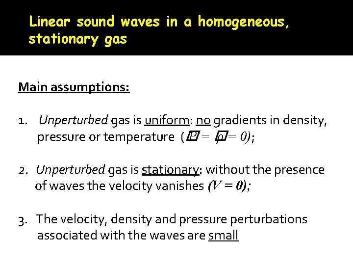 Linear sound waves in a homogeneous, stationary gas Main assumptions: 1. Unperturbed gas is