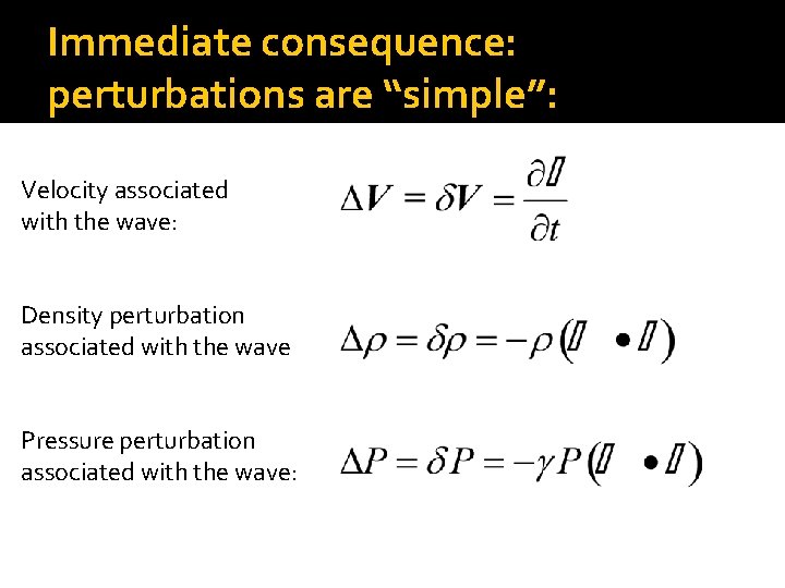 Immediate consequence: perturbations are “simple”: Velocity associated with the wave: Density perturbation associated with