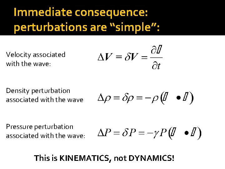 Immediate consequence: perturbations are “simple”: Velocity associated with the wave: Density perturbation associated with