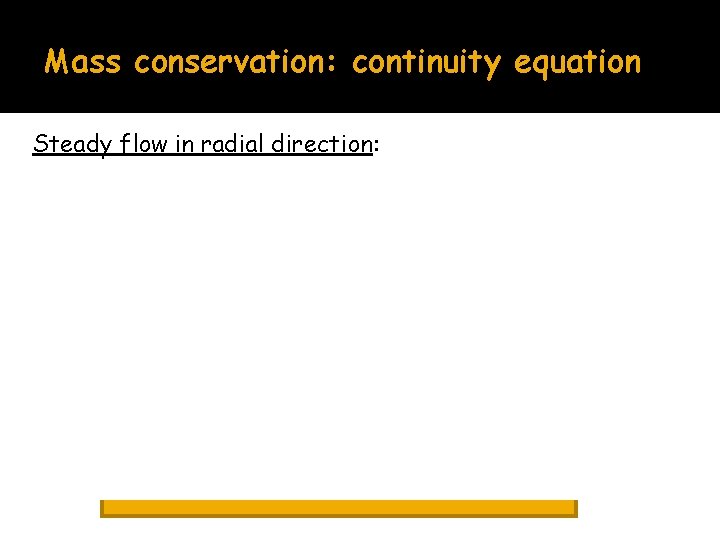 Mass conservation: continuity equation Steady flow in radial direction: 