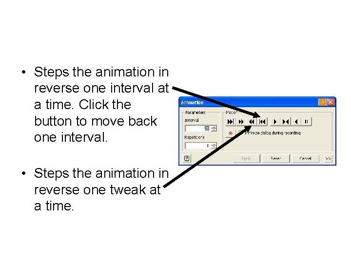  • Steps the animation in reverse one interval at a time. Click the