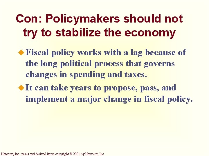 Con: Policymakers should not try to stabilize the economy u Fiscal policy works with