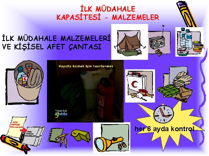 İLK MÜDAHALE KAPASİTESİ - MALZEMELER İLK MÜDAHALE MALZEMELERİ VE KİŞİSEL AFET ÇANTASI her 6
