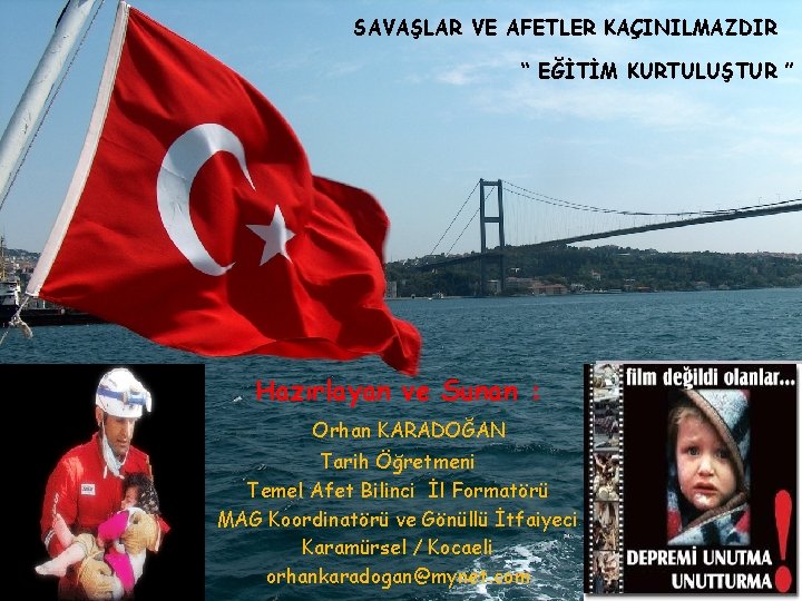 SAVAŞLAR VE AFETLER KAÇINILMAZDIR “ EĞİTİM KURTULUŞTUR ” Hazırlayan ve Sunan : Orhan KARADOĞAN