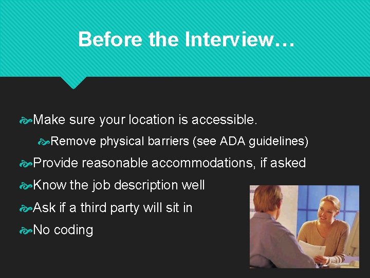 Before the Interview… Make sure your location is accessible. Remove physical barriers (see ADA