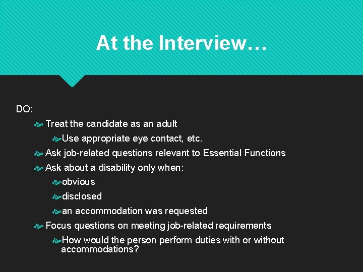 At the Interview… DO: Treat the candidate as an adult Use appropriate eye contact,