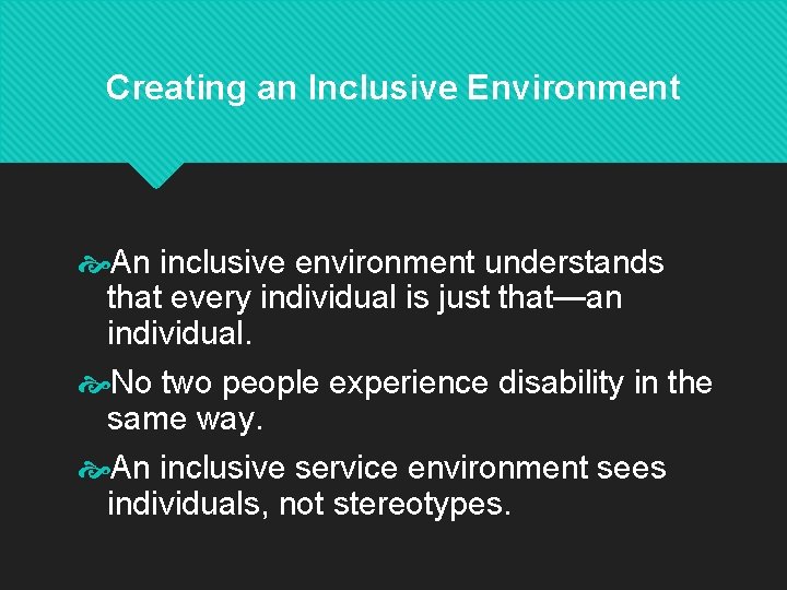 Creating an Inclusive Environment An inclusive environment understands that every individual is just that—an