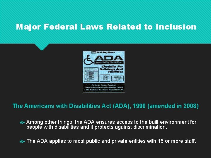Major Federal Laws Related to Inclusion The Americans with Disabilities Act (ADA), 1990 (amended