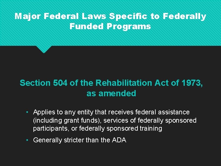 Major Federal Laws Specific to Federally Funded Programs Section 504 of the Rehabilitation Act