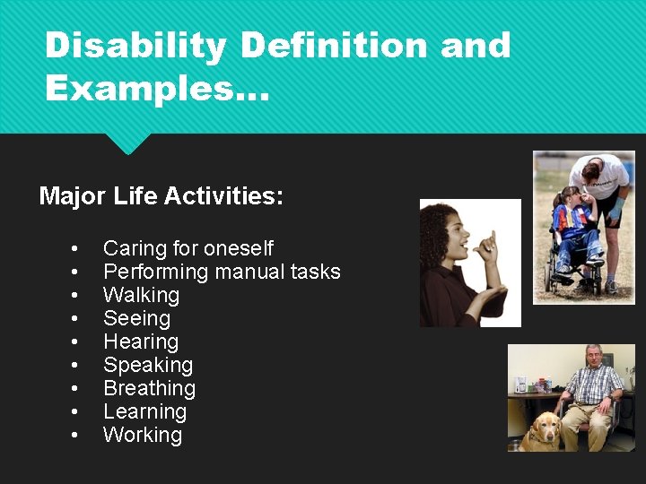 Disability Definition and Examples… Major Life Activities: • • • Caring for oneself Performing