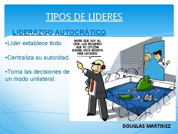 TIPOS DE LIDERES LIDERAZGO AUTOCRÁTICO • Líder establece todo. • Centraliza su autoridad. •