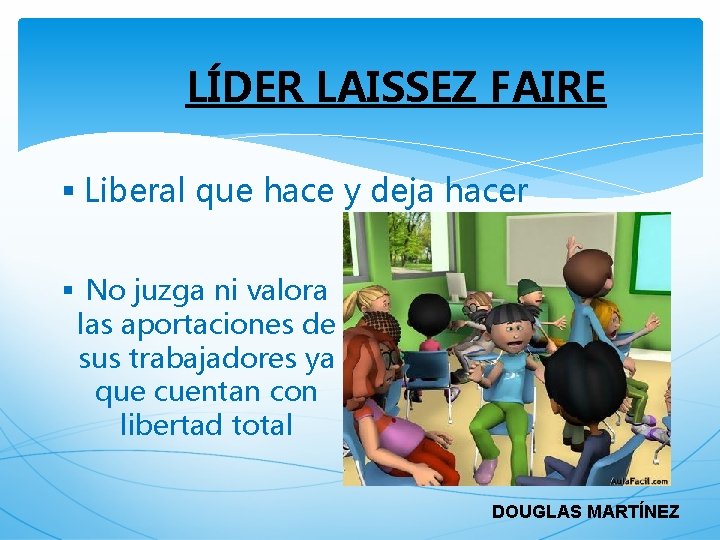 LÍDER LAISSEZ FAIRE § Liberal que hace y deja hacer § No juzga ni