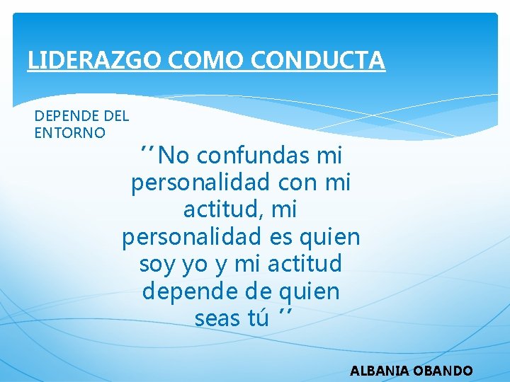 LIDERAZGO COMO CONDUCTA DEPENDE DEL ENTORNO " No confundas mi personalidad con mi actitud,