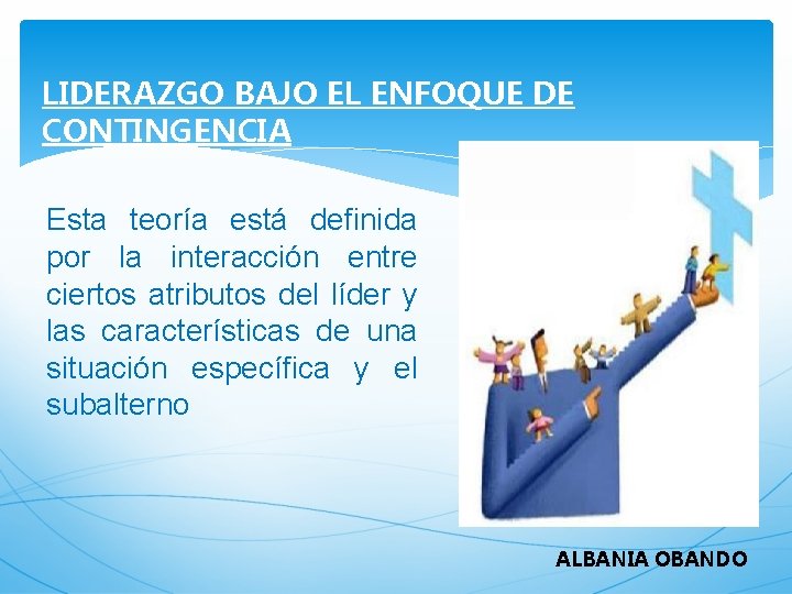 LIDERAZGO BAJO EL ENFOQUE DE CONTINGENCIA Esta teoría está definida por la interacción entre