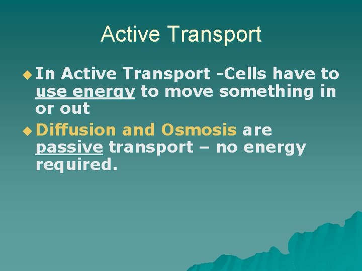 Active Transport u In Active Transport -Cells have to use energy to move something