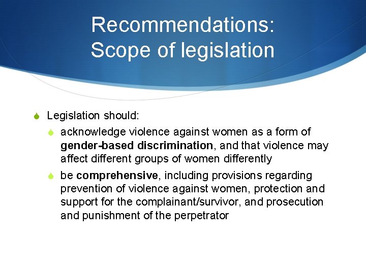 Recommendations: Scope of legislation S Legislation should: S acknowledge violence against women as a