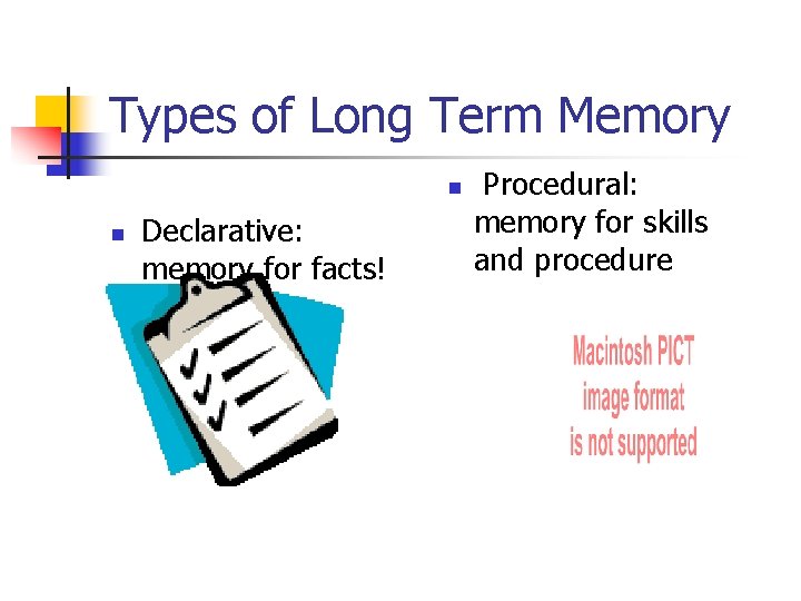 Types of Long Term Memory n n Declarative: memory for facts! Procedural: memory for