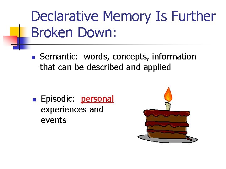 Declarative Memory Is Further Broken Down: n n Semantic: words, concepts, information that can