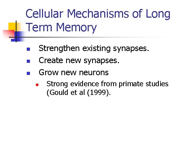 Cellular Mechanisms of Long Term Memory Strengthen existing synapses. Create new synapses. Grow neurons