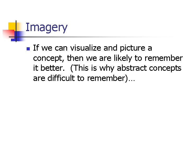 Imagery n If we can visualize and picture a concept, then we are likely