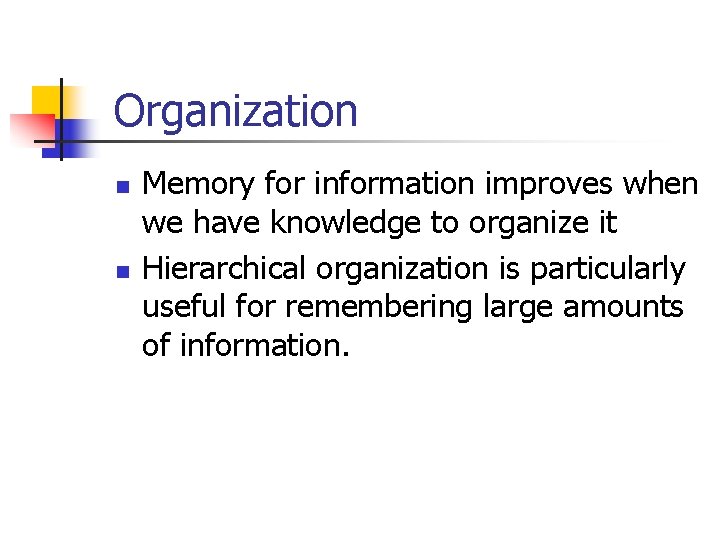 Organization n n Memory for information improves when we have knowledge to organize it