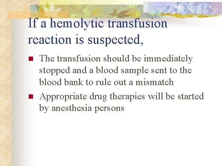 If a hemolytic transfusion reaction is suspected, n n The transfusion should be immediately