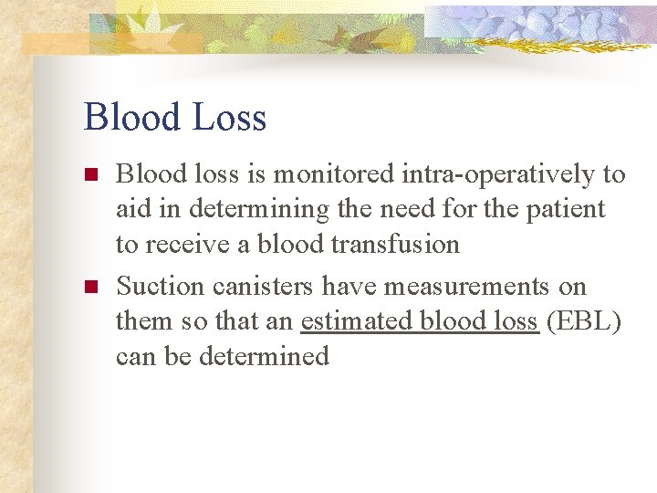 Blood Loss n n Blood loss is monitored intra-operatively to aid in determining the