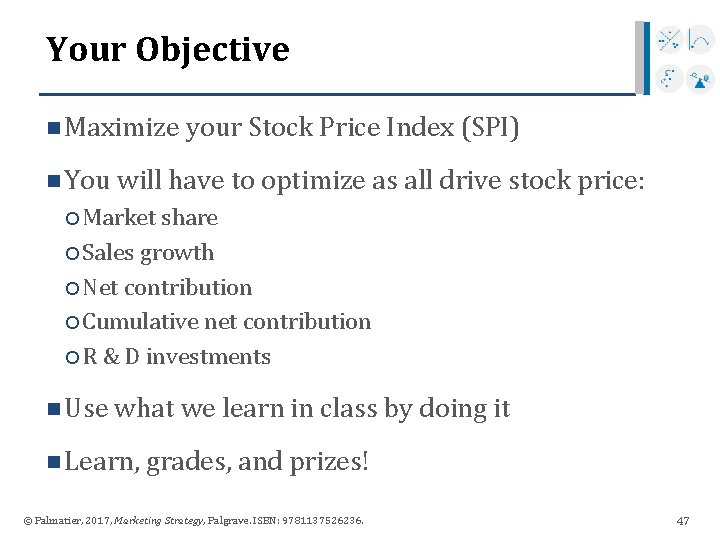 Your Objective n Maximize your Stock Price Index (SPI) n You will have to