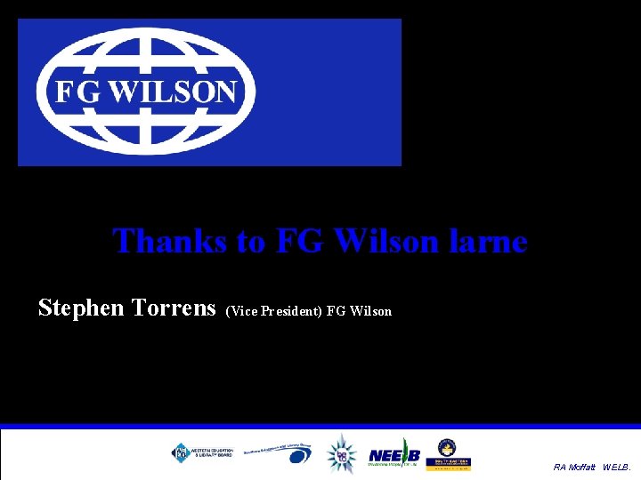 Thanks to FG Wilson larne Stephen Torrens (Vice President) FG Wilson RA Moffatt WELB.