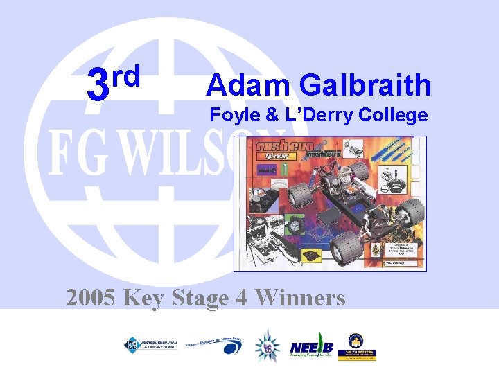 rd 3 Adam Galbraith Foyle & L’Derry College 2005 Key Stage 4 Winners 