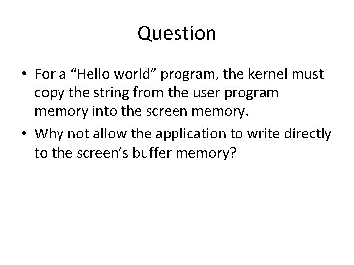 Question • For a “Hello world” program, the kernel must copy the string from