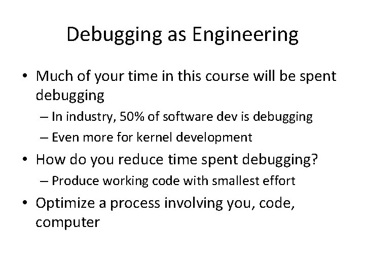 Debugging as Engineering • Much of your time in this course will be spent