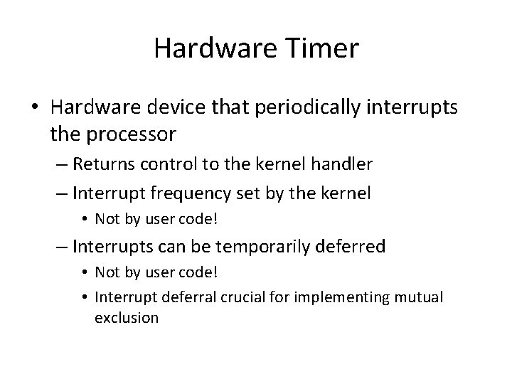 Hardware Timer • Hardware device that periodically interrupts the processor – Returns control to