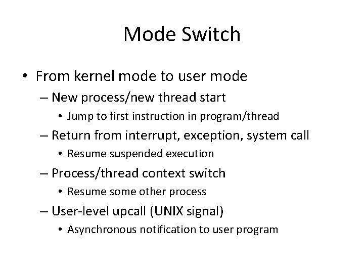 Mode Switch • From kernel mode to user mode – New process/new thread start