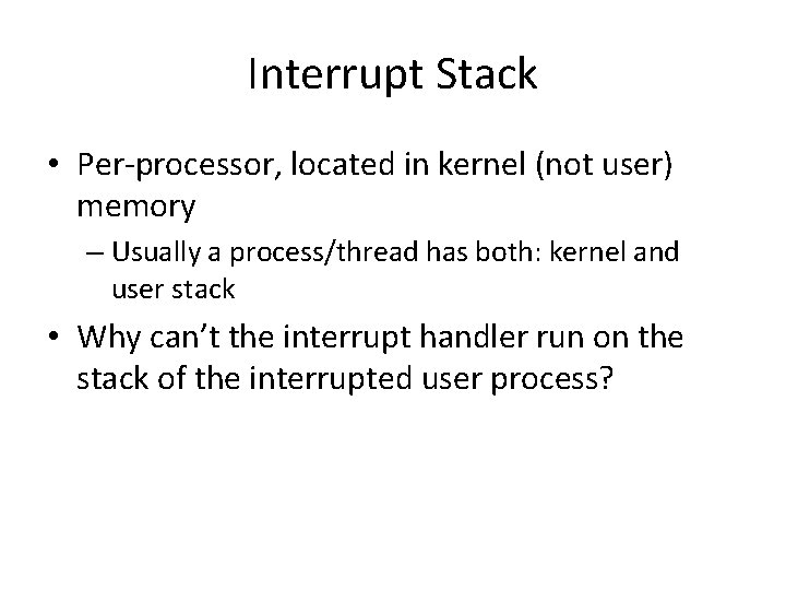 Interrupt Stack • Per-processor, located in kernel (not user) memory – Usually a process/thread