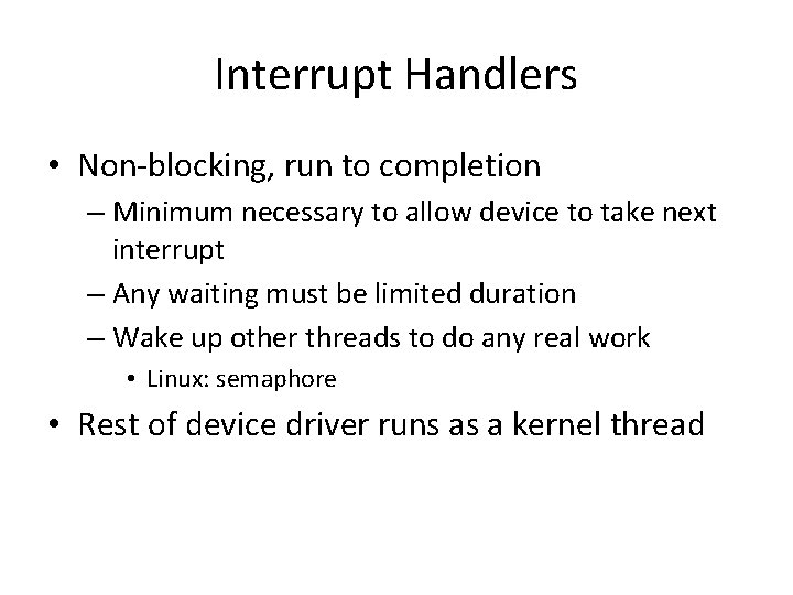 Interrupt Handlers • Non-blocking, run to completion – Minimum necessary to allow device to