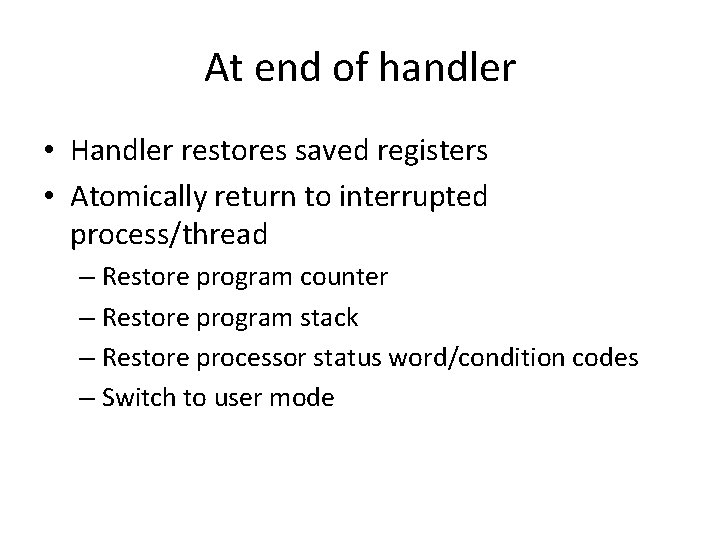 At end of handler • Handler restores saved registers • Atomically return to interrupted